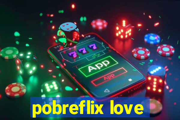 pobreflix love